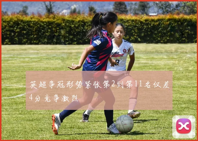 英超争冠形势紧张第2到第11名仅差4分竞争激烈